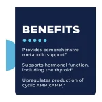 Benefits of Metabolic Activator: metabolic support, hormonal function including the thyroid, and cyclic AMP production